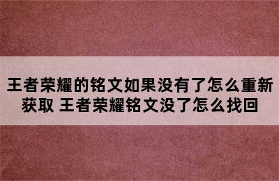 王者荣耀的铭文如果没有了怎么重新获取 王者荣耀铭文没了怎么找回